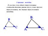I признак подобия. Если два угла одного треугольника соответственно равны двум углам другого треугольника, то такие треугольники подобны.