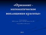 «Орнамент - математическое воплощение красоты». Учитель математики МОУ Хотьковская средняя общеобразовательная школа №5 Сидорова Валентина Викторовна.