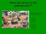What can we buy in the greengrocer’s? In the greengrocer’s we can buy some…. Apples Potatoes Onions Carrots Oranges bananas