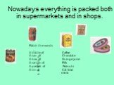 Nowadays everything is packed both in supermarkets and in shops. Match the words A bottle of Coffee A can of Chocolate A box of Orange juice A carton of Milk A packet of Peanuts A tin of Cat food cocoa. coffee ;