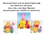 Winne-the-Pooh and his friend Piglet invite you today to a tea party. Вини Пух и его друг Пятачок приглашают вас сегодня на чаепитие.