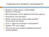 Современное аграрное производство. Играет ведущую роль в обеспечении продовольствием; Обеспечивает легкую промышленность сырьем; Размещено повсеместно; Объём производства продукции растёт невысокими темпами; Доля в мировой экономике сокращается; Занято 50% населения; Имеет высокую степень территориа