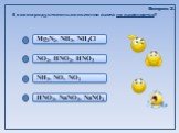 HNO3, NaNO3, NaNO2 NH3, NO, NO2 NO2, HNO2, HNO3 Mg3N2, NH3, NH4Cl. В каком ряду степень окисления азота не изменяется? Вопрос 2.