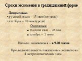 Сроки экзаменов в традиционной форме. Досрочные: русский язык – 13 мая (пятница) алгебра – 18 мая (среда) Основные: русский язык - 26 мая алгебра - 2 июня Начало экзаменов в – в 9.00 часов Продолжительность письменных экзаменов - 4 астрономических часа