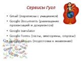 Сервисы Гугл. Gmail (переписка с учащимися) Google Documents (размещение презентаций и документов) Google translator Google Forms (тесты, викторины, опросы) Google Groups (подготовка к экзаменам)