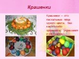 Крашенки. Крашенки – это пасхальные яйца одного цвета, без какого-либо орнамента, украшения и раскраски.