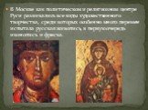 В Москве как политическом и религиозном центре Руси развивались все виды художественного творчества, среди которых особенно много перемен испытала русская живопись, в первую очередь иконопись и фреска.
