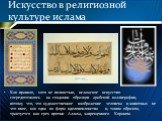 Искусство в религиозной культуре ислама. Как правило, хотя не полностью, исламское искусство сосредоточилось на создании образцов арабской каллиграфии, потому что, что художественное изображение человека и животных не что иное, как одна из форм идолопоклонства и, таким образом, трактуется как грех п