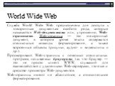 Служба World Wide Web предназначена для доступа к электронным документам особого рода, которые называются Web-документами или, упрощенно, Web-страницами. Web-страница — это электронный документ, в котором кроме текста содержатся специальные команды форматирования, а также встроенные объекты (рисунки