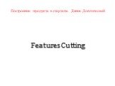 Features Cutting