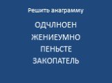 Решить анаграмму. ОДЧЛНОЕН ЖЕНИЕУМНО ПЕНЬСТЕ ЗАКОПАТЕЛЬ