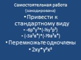 Самостоятельная работа (закодирована). Привести к стандартному виду -6р⁴у³*(-⅓у²р²) (-3а²в⁴)*(-⅟9а³в⁴) Перемножьте одночлены 2ху*у²х²