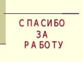 СПАСИБО ЗА РАБОТУ