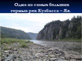 Одна из самых больших горных рек Кузбасса – Яя.