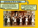 Школа в 70-е годы. в 1973-м была введена новая школьная форма для мальчиков: костюм из синей полушерстяной ткани, с эмблемой и алюминиевыми пуговицами. Но форма девочек оставалась прежней: коричневые платья с фартуками: черным повседневным и белым парадным