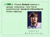 1983 г. Фирмой Borland выпущен в продажу компилятор Turbo Pascal, разработанный Андерсом Хейльсбергом (Anders Hejlsberg). Андерс Хейльсберг