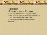 1.раздел Россия – наша Родина 1.Как называется наше государство? 2.Что обозначают цвета на флаге России? 3.Что изображено на гербе ЕАО? 4.Какое дерево является символом России?