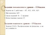 Задания повышенного уровня – 12 баллов. Задачи на 2 действия – А7, А12, А19, А23 Методология А25 Среди заданий В – 2 задания Качественная задача С1 Задания высокого уровня – 15 баллов Задачи С2-С6. Распределение по разделам, а не по сложности