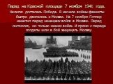 Парад на Красной площади 7 ноября 1941 года. Нелегко досталась Победа. В начале войны фашисты быстро двигались к Москве. На 7 ноября Гитлер наметил парад немецких войск в Москве. Парад состоялся, но только наших войск. И прямо с парада солдаты шли в бой защищать Москву.