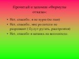 Прочитай и запомни «Формулы отказа»: Нет, спасибо, я не курю (не пью) Нет, спасибо, мне родители не разрешают ( будут ругать, расстроятся) Нет, спасибо я катаюсь на велосипеде.