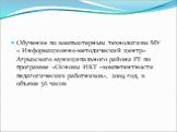 Обучение по компьютерным технологиям МУ « Информационно-методический центр» Агрызского муниципального района РТ по программе «Основы ИКТ –компетентности педагогических работников», 2009 год, в объеме 36 часов