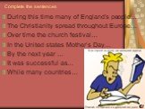 During this time many of England’s people… The Christianity spread throughout Europe… Over time the church festival… In the United states Mother’s Day… By the next year … It was successful as… While many countries…