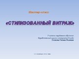 «Стилизованный витраж». Мастер-класс. Учитель трудового обучения Коробчеевской школы-интерната 8 вида Скокова Галина Львовна. 12 декабря 2014 года