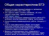 Общая характеристика ЕГЭ. Единый государственный экзамен по математике проводится в России с 2001 года. Это один из самых сложных экзаменов, об этом говорит статистика сдачи за прошлые годы (2010 и 2011). Результат выполнения экзаменационной работы ЕГЭ не влияет на аттестационную отметку выпускника.