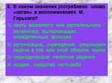 3.	В каком значении употреблено слово «орган» в воспоминаниях М. Горького? часть животного или растительного организма, выполняющая определенные функции организация, учреждение, решающие задачи в той или иной области жизни периодическое печатное издание орудие, средство чего-либо