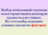 Выбор оптимальной стратегии может представлять некоторую трудность для ученика. На этот выбор оказывает влияние множество факторов: