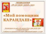 ТЕХНОЛОГИЯ. «Я все умею делать сам». «Мой помощник КАРАНДАШ». Учебник по трудовому обучению «Маленький мастер», 3 класс. Презентация по рабочей тетради «Я все умею делать сам» Татьяна Геронимус