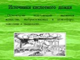 Источники кислотного дождя. Основными источниками являются вещества, выбрасываемые в атмосферу, заводами и машинами.