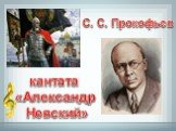 С. С. Прокофьев. кантата «Александр Невский»
