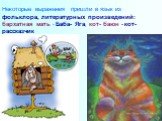 Некоторые выражения пришли в язык из фольклора, литературных произведений: бархатная мать - Баба- Яга, кот- баюн - кот- рассказчик