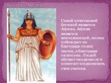 Богиня Афина. Самой почитаемой богиней является Афина. Афина является воительницей, но она побеждает не благодаря силам мышц, а благодаря силам ума. Людей обучает она ремеслу и помогает им развивать свои умения.