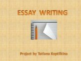 ESSAY WRITING Project by Tatiana Koptilkina