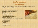 Useful Language Introduction. State the topic/ problem ; you may ask a question or start with a quotation; state your opinion: -Is too much emphasis placed on……? Nowadays, we are often told …… Every day… There is no doubt that…….. Over the past few years,……. Are you among those who……..? Why has……bec