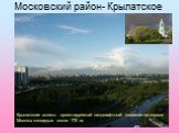 Московский район- Крылатское. Крылатские холмы - проектируемый ландшафтный заказник на западе Москвы площадью около 175 га.