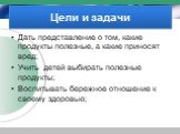 Цели и задачи. Дать представление о том, какие продукты полезные, а какие приносят вред; Учить детей выбирать полезные продукты; Воспитывать бережное отношение к своему здоровью;