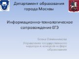 Информационно-технологическое сопровождение ЕГЭ. Елена Овчинникова Управление государственного надзора и контроля в сфере образования