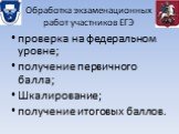 проверка на федеральном уровне; получение первичного балла; Шкалирование; получение итоговых баллов.