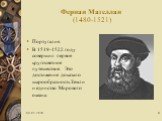 Фернан Магеллан (1480-1521). Португалия. В 1519-1522 году совершил первое кругосветное путешествие. Это достижение доказало шарообразность Земли и единство Мирового океана.