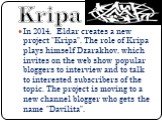 In 2014, Eldar creates a new project "Kripa". The role of Kripa plays himself Dzarakhov, which invites on the web show popular bloggers to interview and to talk to interested subscribers of the topic. The project is moving to a new channel blogger who gets the name "Davilita". Kr