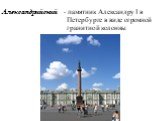 Александрийский. - памятник Александру I в Петербурге в виде огромной гранитной колонны