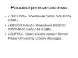 Рассмотренные системы. « 360 Core». Компания Serial Solutions (США). «EBSCO A-to-Z». Компания EBSCO Information Services (США). «CUFTS». Open source проект Simon Fraser University Library (Канада).