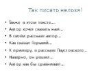 Так писать нельзя! Также в этом тексте…. Автор хочет сказать нам… В своём рассказе автор… Как сказал Горький… К примеру, в рассказе Паустовского… Наверно, он решил… Автор как бы сравнивает…