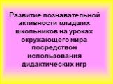 Развитие познавательной активности младших школьников на уроках окружающего мира посредством использования дидактических игр