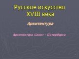 Русское искусство XVIII века. Архитектура. Архитектура Санкт - Петербурга