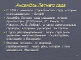 Ансамбль Летнего сада. В 1704 г. началось строительство сада, который стал называться – Летним Ансамбль Летнего сада создавали лучшие архитекторы (И.Матвеев, М. Земцов, Н. Микетти, Ж.-Б. Леблон), а также замечательные садоводы, которыми руководил Ян Роозен Строго распланированные аллеи сада были укр