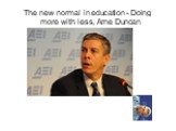 The new normal in education - Doing more with less, Arne Duncan